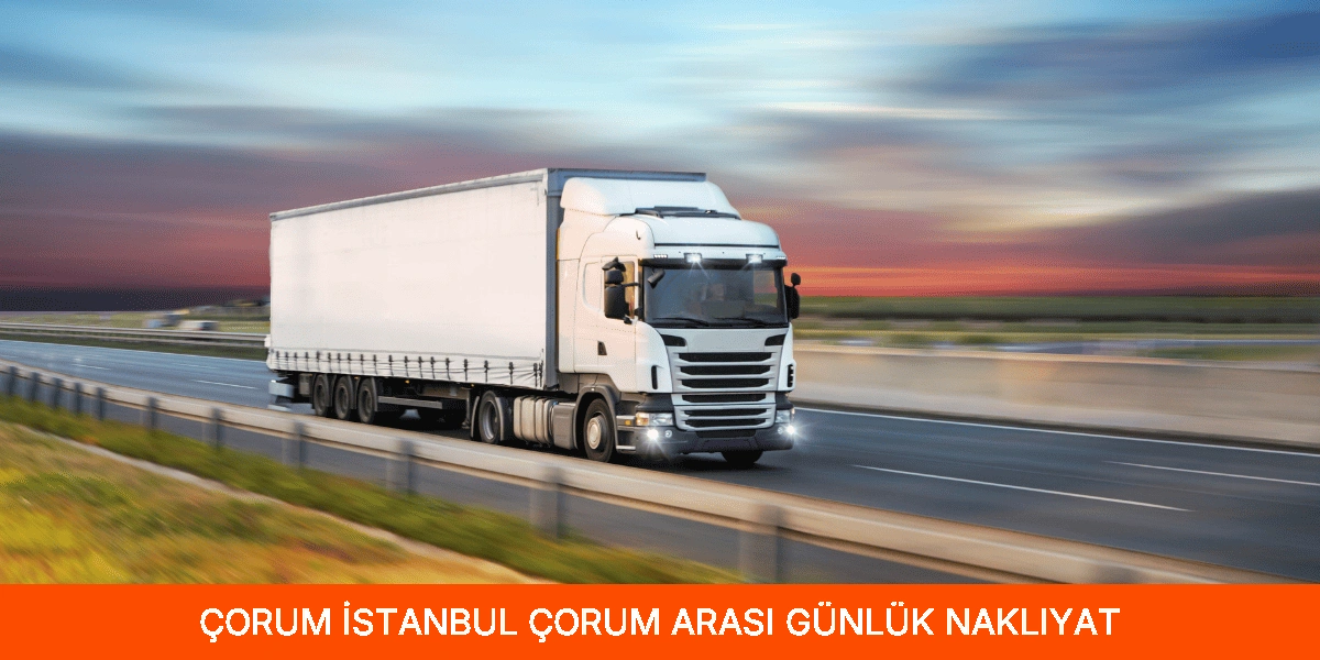 İstanbul Çorum Arası Günlük Nakliyat