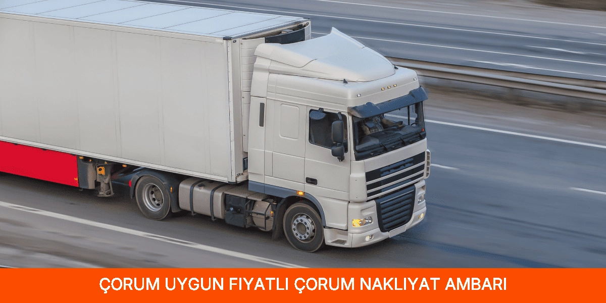 Uygun Fiyatlı Çorum Nakliyat Ambarı